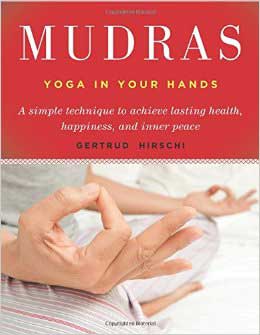 Mudras, Yoga in Your Hands  by Gertrude Hirschi